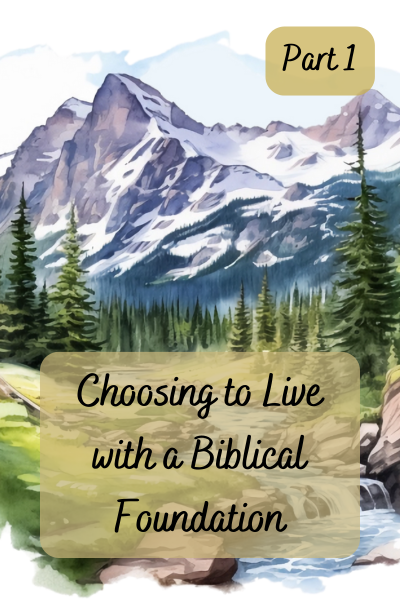 Choosing to Live with a Biblical Foundation Part 1
